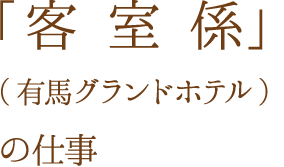 「客室係」（有馬グランドホテル）の仕事